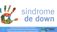 PROGRAMA MUNICIPAL DE ORIENTAÇÃO A SÍNDROME DE DOWN E SEMANA MUNICIPAL DE CONSCIENTIZAÇÃO SOBRE A SÍNDROME DE DOWN SÃO APROVADOS PELA CÂMARA MUNICIPAL 